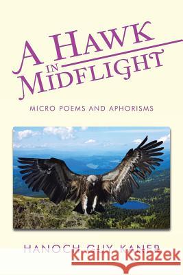 A Hawk in Midflight: Micro Poems and Aphorisms Hanoch Guy-Kaner 9781524649142