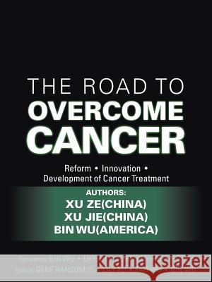 The Road to Overcome Cancer Xu Ze Xu Jie Bin Wu 9781524649937 Authorhouse