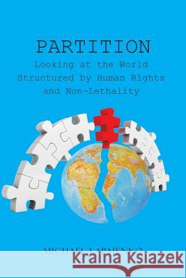 Partition: Looking at the World Structured by Human Rights and Non-Lethality Michael Lapajenko 9781524651787 Authorhouse