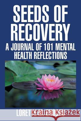 Seeds of Recovery: A Journal of 101 Mental Health Reflections Lorette M. Enochs 9781524651824 Authorhouse