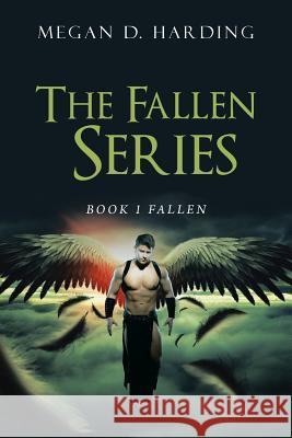 The Fallen Series: Book 1 Fallen Megan D Harding 9781524652203 Authorhouse