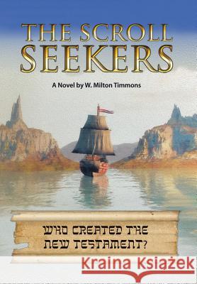 The Scroll Seekers: Who Created the New Testament? W Milton Timmons 9781524652708 Authorhouse