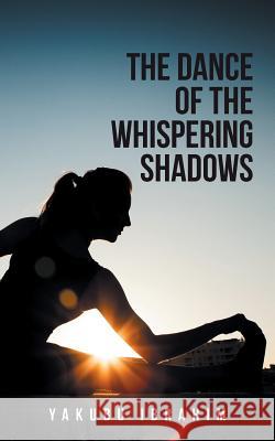 The Dance of the Whispering Shadows Yakubu Ibrahim 9781524652784 Authorhouse