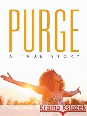 Purge: A True Story Denise Young 9781524652838 Authorhouse