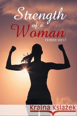 Strength of a Woman Ferrer West 9781524653774 Authorhouse