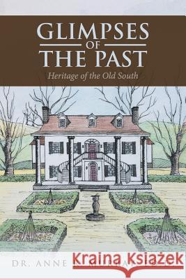 Glimpses of the Past: Heritage of the Old South Dr Ed D Anne R Murray 9781524654023