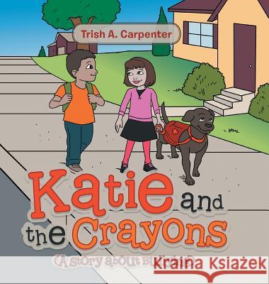 Katie and the Crayons: (A story about Bullying) Carpenter, Trish a. 9781524654276 Authorhouse