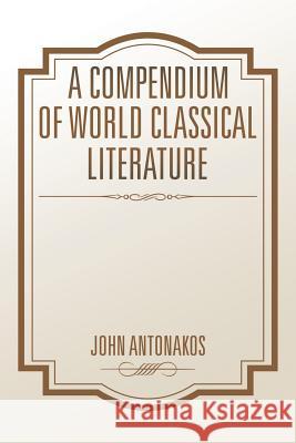 A Compendium of World Classical Literature John Antonakos 9781524654405