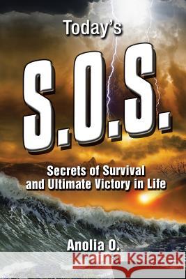 Today's S.O.S.: Secrets of Survival and Ultimate Victory in Life Anolia O 9781524654535 Authorhouse