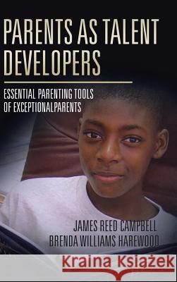 Parents as Talent Developers: Essential Parenting Tools of Exceptional Parents James Reed Campbell Brenda Harewood 9781524655105