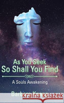 As You Seek So Shall You Find: A Souls Awakening Barbara Knapp 9781524656126 Authorhouse