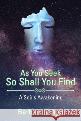 As You Seek So Shall You Find: A Souls Awakening Barbara Knapp 9781524656140 Authorhouse