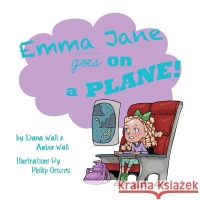 Emma Jane Goes on a Plane! Dana Wall Amber Wall 9781524656324 Authorhouse
