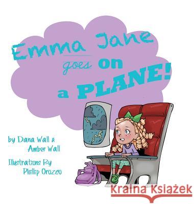 Emma Jane Goes on a Plane! Dana Wall Amber Wall 9781524656331 Authorhouse