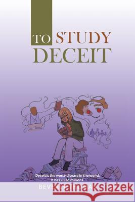 To Study Deceit: Deceit Is the Worse Disease in the World. It Has Killed Millions. Beverly Thomas 9781524656720
