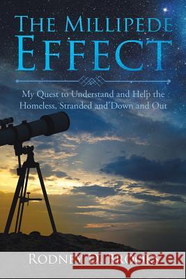 The Millipede Effect: My Quest to Understand and Help the Homeless, Stranded and Down and Out Rodney D. Brooks 9781524657772 Authorhouse