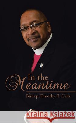 In the Meantime Bishop Timothy E. Criss 9781524658861 Authorhouse