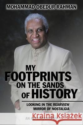 My Footprints on the Sands of History: Looking in the Rearview Mirror of Nostalgia Mohammad Obedur Rahman 9781524659851