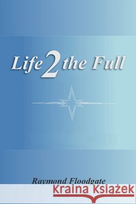 Life 2 the Full Raymond Floodgate 9781524661540 Authorhouse