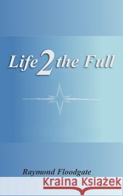 Life 2 the Full Raymond Floodgate 9781524661557 Authorhouse