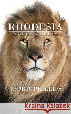 Rhodesia: End of a Dream Cedric Phillips 9781524662257