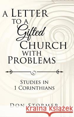 A Letter to a Gifted Church with Problems: Studies in 1 Corinthians Don Stormer 9781524665043 Authorhouse