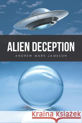 Alien Deception Andrew Mark Jameson 9781524665395