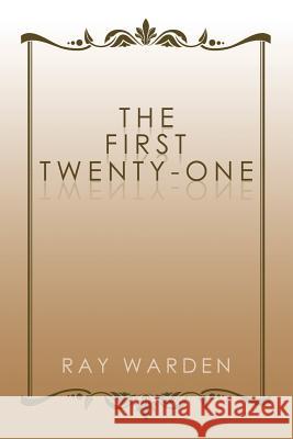The First Twenty-One Ray Warden 9781524665852 Authorhouse