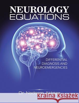 Neurology Equations Made Simple: Differential Diagnosis and Neuroemergencies Dr Nadeem Akhtar 9781524666255 Authorhouse UK