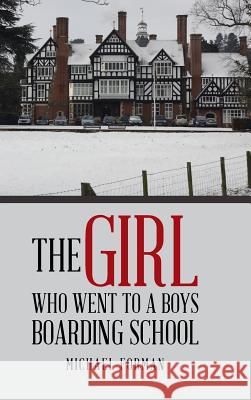 The Girl Who Went to a Boys Boarding School Michael Forman 9781524667153 Authorhouse