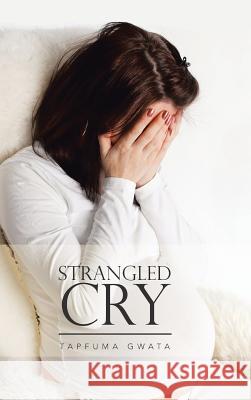 Strangled Cry Tapfuma Gwata 9781524667214 Authorhouse