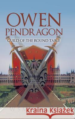 Owen Pendragon: Guild of the Round Table W. S. Markendale 9781524667580 Authorhouse