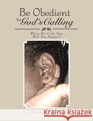 Be Obedient to God's Calling: When He Calls You, Will You Answer? Annah Kimani 9781524667931