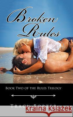 Broken Rules: Book Two of the Rules Trilogy Tracy Porter 9781524668556 Authorhouse