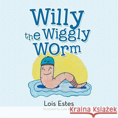 Willy the Wiggly Worm Lois Estes 9781524669034 Authorhouse
