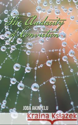 The Audacity of Conviction Joba Akinpelu 9781524670290 Authorhouse