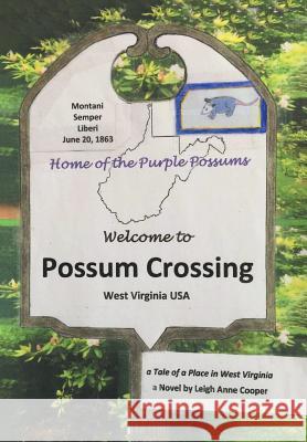 Possum Crossing: A Tale of a Place in West Virginia Leigh Anne Cooper 9781524670375 Authorhouse