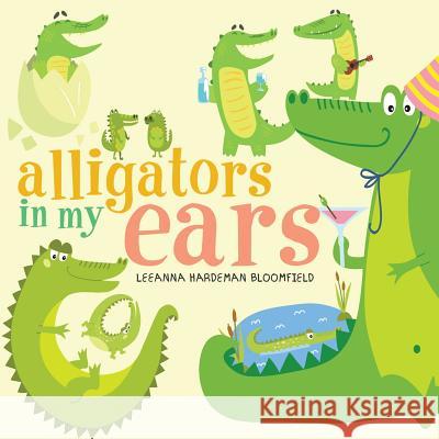 Alligators in my Ears? Leeanna Hardeman Bloomfield 9781524670405 Authorhouse