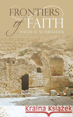 Frontiers of Faith David E. Schroeder 9781524671679 Authorhouse