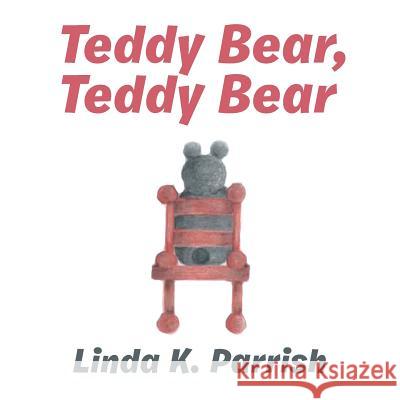 Teddy Bear, Teddy Bear Linda K. Parrish 9781524671839 Authorhouse