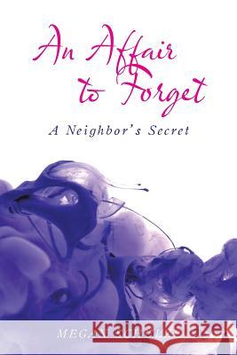 An Affair to Forget: A Neighbor's Secret Megan Schulze 9781524672386 Authorhouse