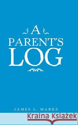A Parent's Log James L. Marks 9781524672447 Authorhouse
