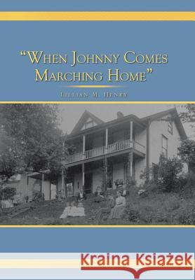 When Johnny Comes Marching Home Henry, Lillian M. 9781524672867 Authorhouse