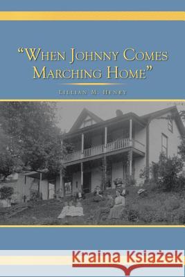 When Johnny Comes Marching Home Henry, Lillian M. 9781524672881 Authorhouse