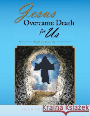 Jesus Overcame Death For Us: Death of a Loved One Derrick, Frankye 9781524674243