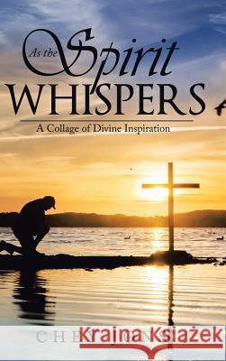 As the Spirit Whispers: A Collage of Divine Inspiration Chey Jons 9781524674670