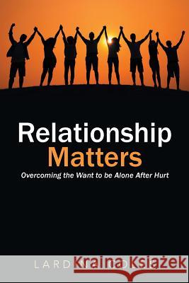 Relationship Matters: Overcoming the Want to be Alone After Hurt Coles, Lardina 9781524674946