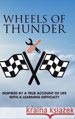 Wheels of Thunder: Inspired by a True Account of Life with a Learning Difficulty S. Parish 9781524676063 Authorhouse