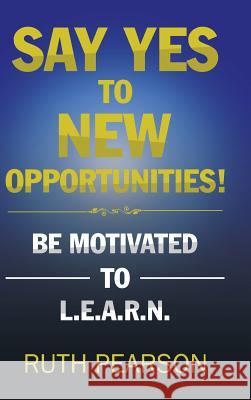 Say Yes to New Opportunities!: Be Motivated to L.E.A.R.N. Ruth Pearson (University of Leeds UK) 9781524676629