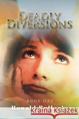 Deadly Diversions: Book One Ronald Bullock 9781524677206 Authorhouse